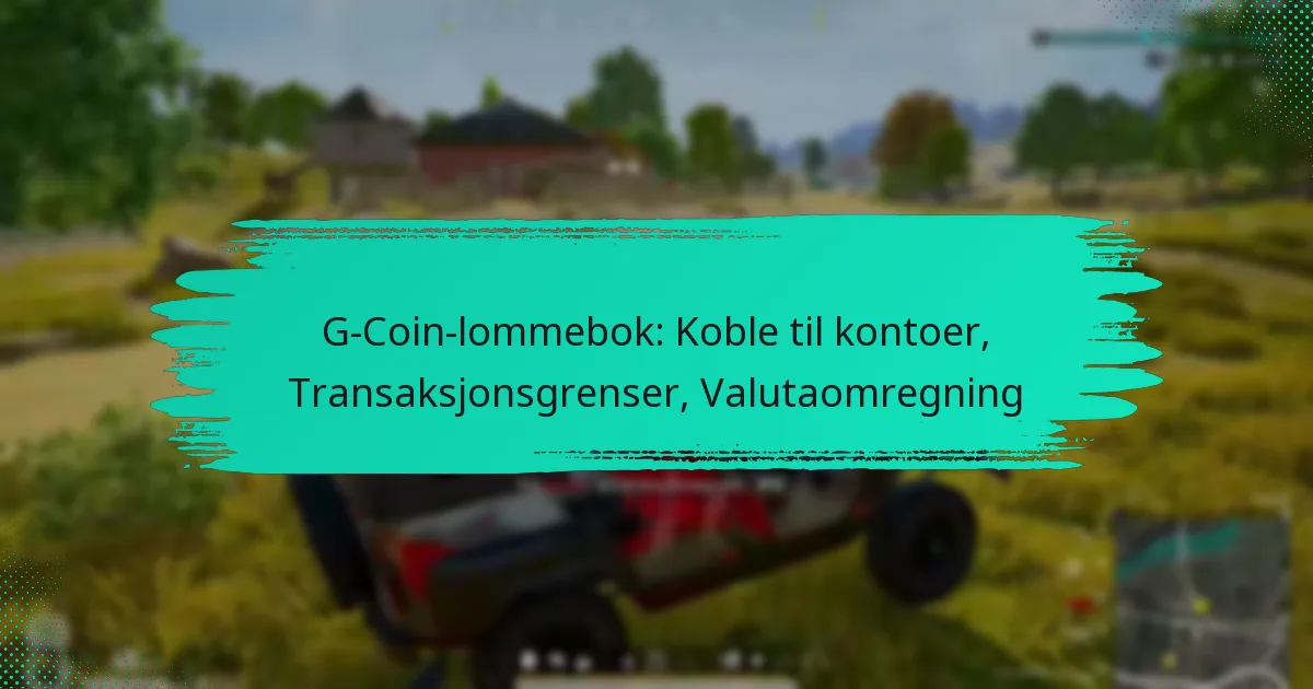 G-Coin-lommebok: Koble til kontoer, Transaksjonsgrenser, Valutaomregning
