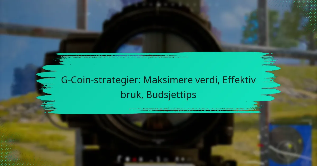 G-Coin-strategier: Maksimere verdi, Effektiv bruk, Budsjettips