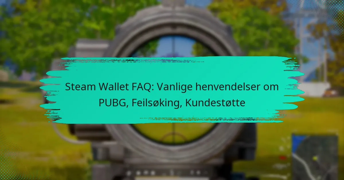Steam Wallet FAQ: Vanlige henvendelser om PUBG, Feilsøking, Kundestøtte