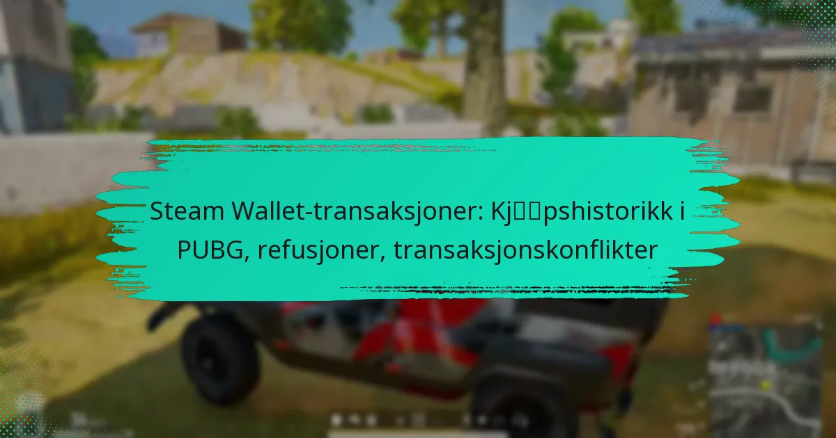 Steam Wallet-transaksjoner: Kjøpshistorikk i PUBG, refusjoner, transaksjonskonflikter