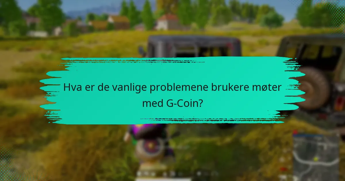 Hva er de vanlige problemene brukere møter med G-Coin?