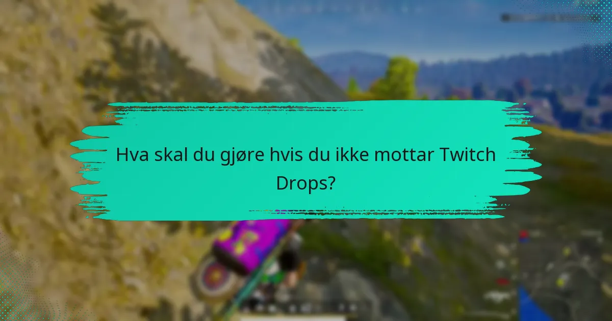 Hva skal du gjøre hvis du ikke mottar Twitch Drops?