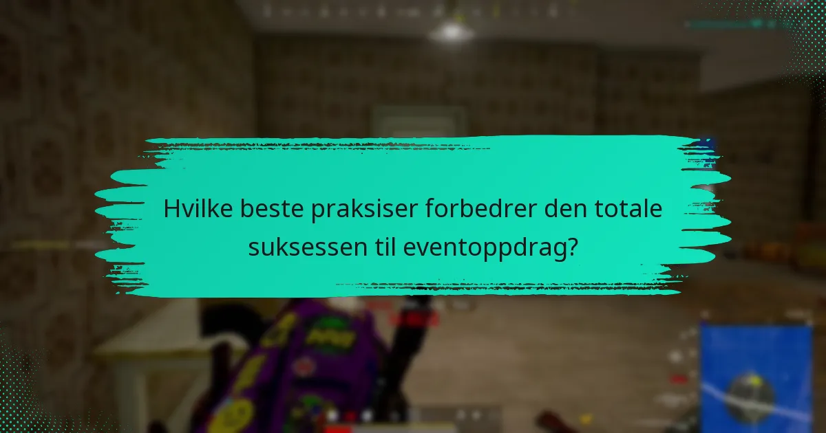 Hvilke beste praksiser forbedrer den totale suksessen til eventoppdrag?