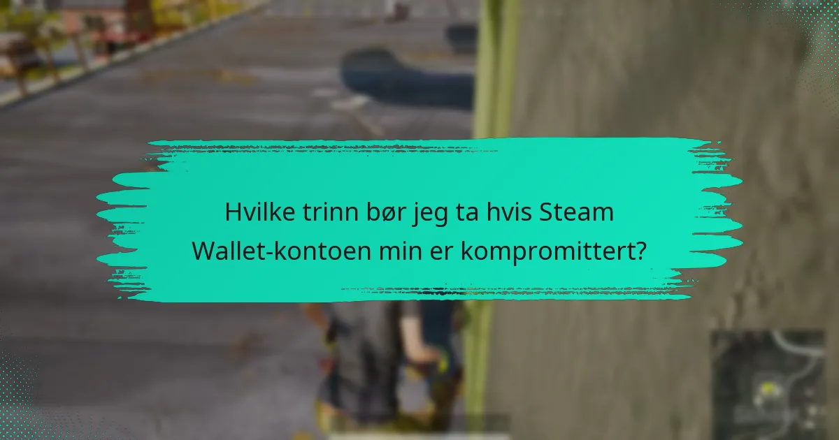 Hvilke trinn bør jeg ta hvis Steam Wallet-kontoen min er kompromittert?