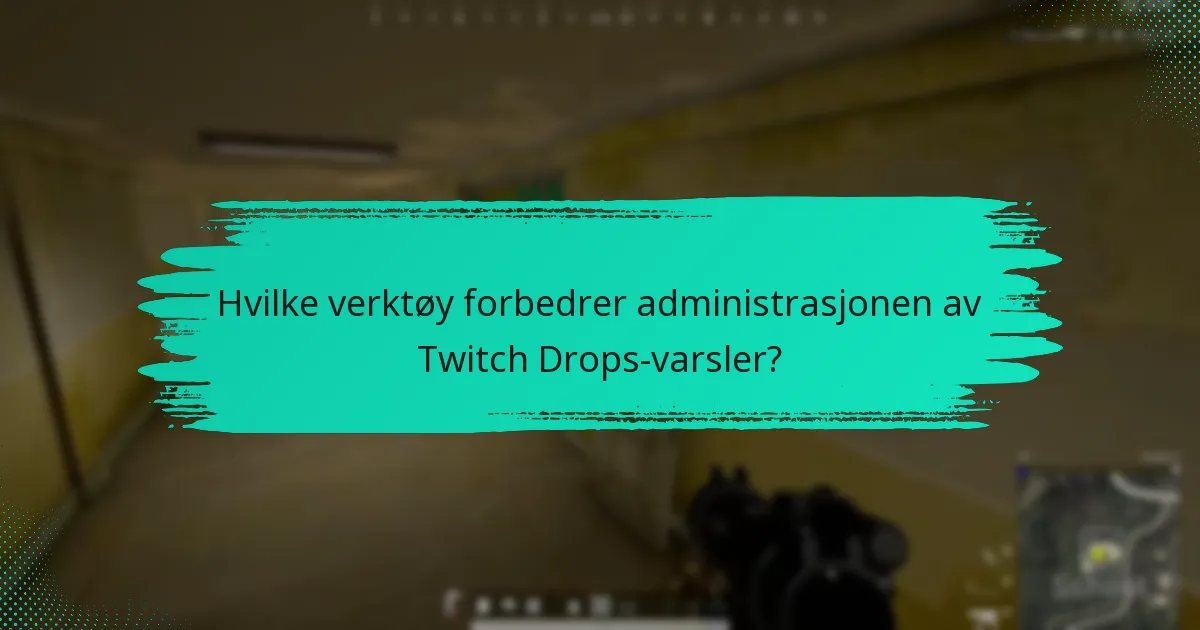 Hvilke verktøy forbedrer administrasjonen av Twitch Drops-varsler?