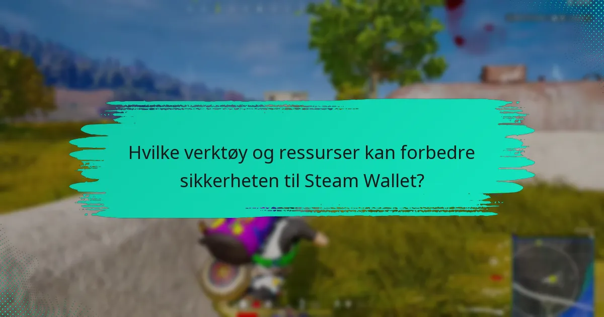 Hvilke verktøy og ressurser kan forbedre sikkerheten til Steam Wallet?